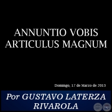 ANNUNTIO VOBIS ARTICULUS MAGNUM - Por GUSTAVO LATERZA RIVAROLA - Domingo, 17 de Marzo de 2013